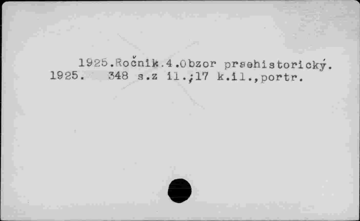 ﻿1925.Ročnlk.4.Obzor prsehistorlcky.
1925.	348 3.z ll.;17 k.ilportr.